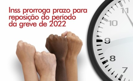 INSS PRORROGA PRAZO PARA REPOSIÇÃO DO PERÍODO DA GREVE DE 2022